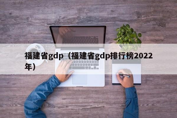 福建省gdp（福建省gdp排行榜2022年）