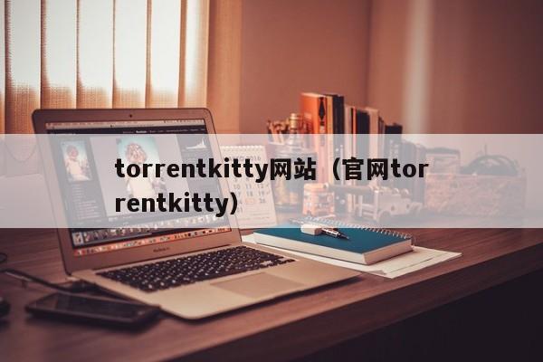 torrentkitty网站（官网torrentkitty）