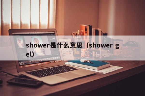 shower是什么意思（shower gel）